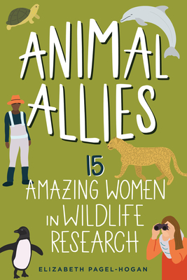 Animal Allies: 15 Amazing Women in Wildlife Research (Women of Power #4) By Elizabeth Pagel-Hogan Cover Image