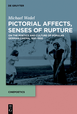 Pictorial Affects, Senses of Rupture: On the Poetics and Culture of Popular German Cinema, 1910-1930 (Cinepoetics - English Edition #6) By Michael Wedel Cover Image