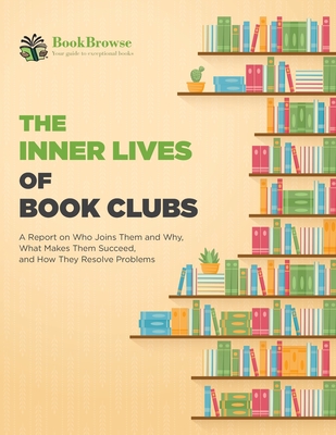 The Inner Lives of Book Clubs: A Report on Who Joins Them and Why, What Makes Them Succeed, and How They Resolve Problems By Bookbrowse Cover Image
