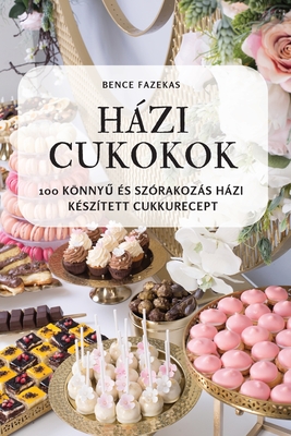 Házi Cukokok: 100 KönnyŰ És Szórakozás Házi Készített Cukkurecept By Bence Fazekas Cover Image