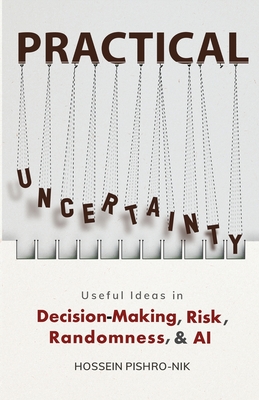 Practical Uncertainty: Useful Ideas in Decision-Making, Risk, Randomness, & AI Cover Image