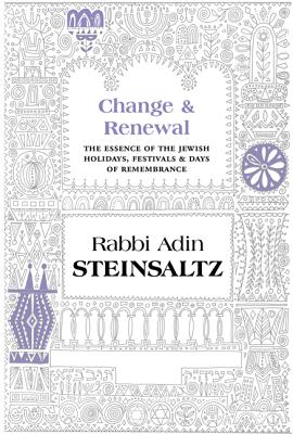 Change & Renewal: The Essence of the Jewish Holidays, Festivals & Days of Remembrance By Adin Steinsaltz, Yehudit Shabta (Editor), Daniel Haberman (Translator) Cover Image