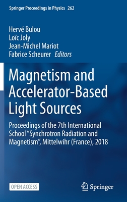 Magnetism and Accelerator-Based Light Sources: Proceedings of the 7th International School ''Synchrotron Radiation and Magnetism'', Mittelwihr (France (Springer Proceedings in Physics #262) By Hervé Bulou (Editor), Loïc Joly (Editor), Jean-Michel Mariot (Editor) Cover Image