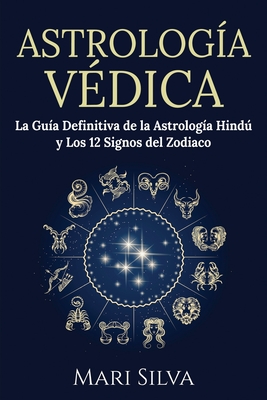 Astrología Védica: La guía definitiva de la astrología hindú y los 12 signos del Zodiaco By Mari Silva Cover Image