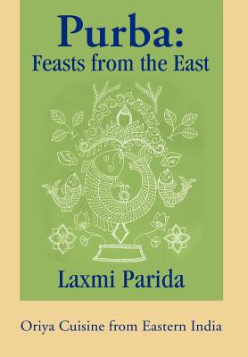Purba: Feasts from the East: Oriya Cuisine from Eastern India By Laxmi Parida Cover Image