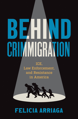 Behind Crimmigration: Ice, Law Enforcement, and Resistance in America Cover Image
