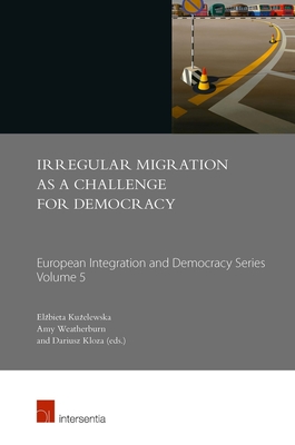 Irregular Migration as a Challenge for Democracy (European Integration and Democracy Series #5) By Elzbieta Kuzelewska (Editor), Amy Weatherburn (Editor), Dariusz Kloza (Editor) Cover Image
