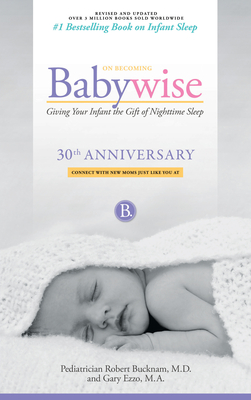 On Becoming Babywise: Giving Your Infant the Gift of Nighttime Sleep - New Edition By Robert Bucknam, Gary Ezzo Cover Image
