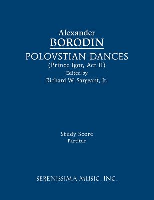 Polovtsian Dances: Study score By Alexander Borodin, Jr. Sargeant, Richard W. (Editor) Cover Image