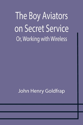 The Boy Aviators on Secret Service; Or, Working with Wireless By John Henry Goldfrap Cover Image