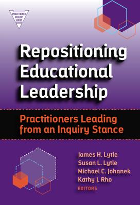 Repositioning Educational Leadership: Practitioners Leading from an Inquiry Stance (Practitioner Inquiry) Cover Image