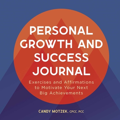 Personal Growth and Success Journal: Exercises and Affirmations to Motivate Your Next Big Achievements Cover Image