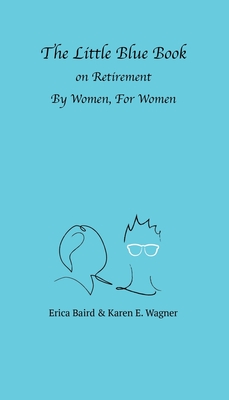 The Little Blue Book On Retirement By Women, For Women By Erica Baird, Karen E. Wagner Cover Image