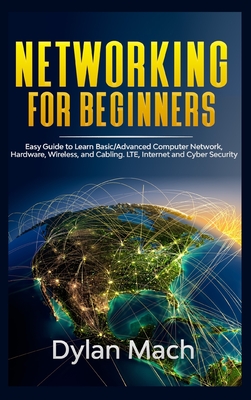 Networking for Beginners: Easy Guide to Learn Basic/Advanced Computer Network, Hardware, Wireless, and Cabling. LTE, Internet, and Cyber Securit Cover Image