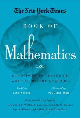 The New York Times Book of Mathematics: More Than 100 Years of Writing by the Numbers By Gina Kolata (Editor), Paul Hoffman (Foreword by) Cover Image