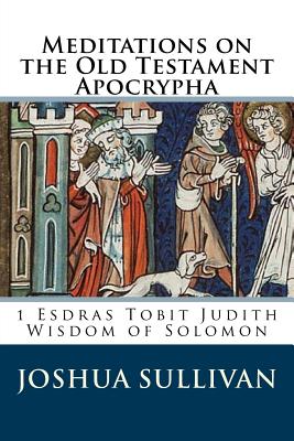 Meditations On The Old Testament Apocrypha 1 Esdras Tobit Judith Wisdom Of Solomon Paperback Sparta Books