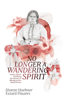 No Longer A Wandering Spirit: Family and kin reclaiming the memory of Minang woman Bessy Flowers By Sharon Huebner, Ezzard Flowers Cover Image