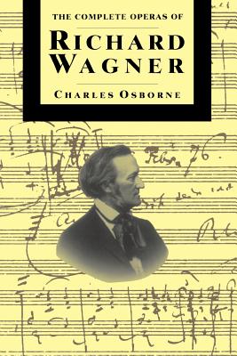The Complete Operas Of Richard Wagner By Charles Osborne Cover Image