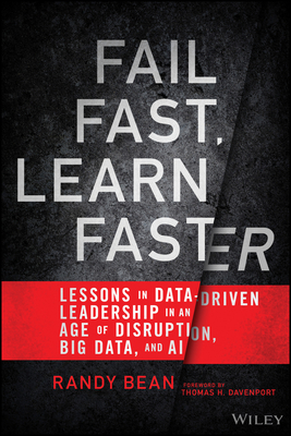 Fail Fast, Learn Faster: Lessons in Data-Driven Leadership in an Age of Disruption, Big Data, and AI By Randy Bean, Thomas H. Davenport (Foreword by) Cover Image