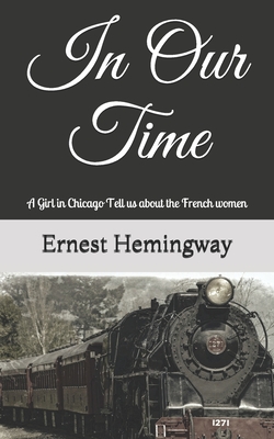 In Our Time: A Girl in Chicago Tell us about the French women By Ernest Hemingway Cover Image