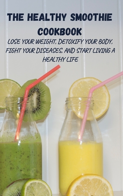 Buy The Healthy Smoothie Bible: Lose Weight, Detoxify, Fight