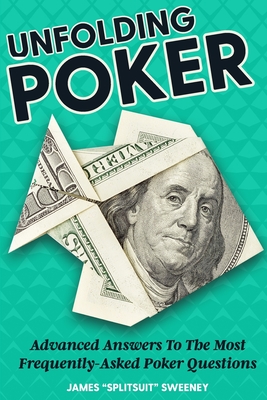 Unfolding Poker: Advanced Answers To The Most Frequently-Asked Poker Questions Cover Image
