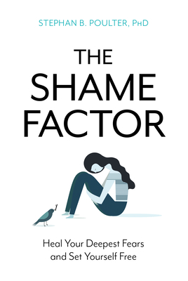 The Shame Factor: Heal Your Deepest Fears and Set Yourself Free By Stephan B. Poulter Cover Image