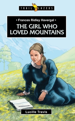 Frances Ridley Havergal: The Girl Who Loved Mountains (Trail Blazers) By Lucille Travis Cover Image