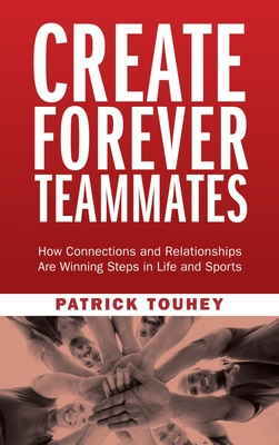 Create Forever Teammates: How Connections and Relationships Are Winning Steps in Life and Sports Cover Image