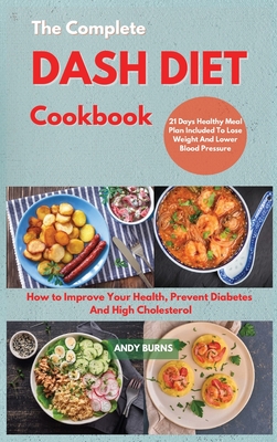 The Complete DASH DIET Cookbook: How to Improve Your Health, Prevent Diabetes And High Cholesterol. 21 Days Healthy Meal Plan Included To Lose Weight Cover Image