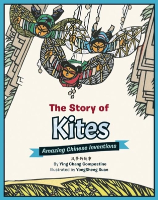 The Story of Kites: Amazing Chinese Inventions By Ying Chang Compestine, Yongsheng Xuan (Illustrator) Cover Image