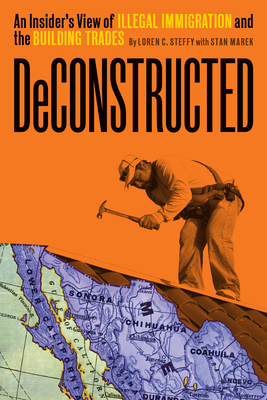 Deconstructed: An Insider's View of Illegal Immigration and the Building Trades By Loren C. Steffy, Stan Marek Cover Image