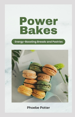 Power Bakes: Energy-Boosting Breads and Pastries Cover Image