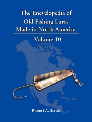 The Encyclopedia of Old Fishing Lures: Made in North America By Robert A. Slade Cover Image