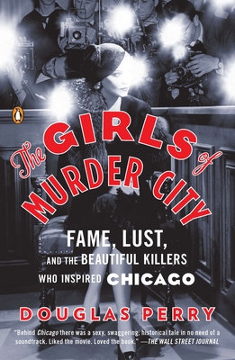 Cover for The Girls of Murder City: Fame, Lust, and the Beautiful Killers Who Inspired Chicago