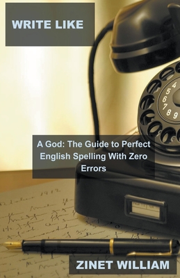 Write Like a God: The Guide to Perfect English Spelling With Zero Errors Cover Image
