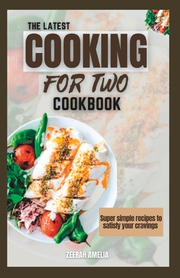 The Latest Cooking for Two Cookbook: Super simple recipes to satisfy your cravings