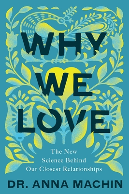Why We Love: The New Science Behind Our Closest Relationships By Dr Anna Machin Cover Image