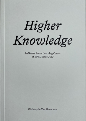 Higher Knowledge: SANAA'S Rolex Learning Center at EPFL Since 2010 By Christophe Van Gerrewey Cover Image