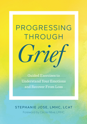 Progressing Through Grief: Guided Exercises to Understand Your Emotions and Recover from Loss Cover Image