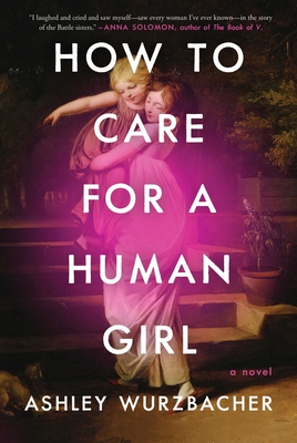How to Care for a Human Girl: A Novel By Ashley Wurzbacher Cover Image
