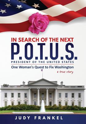 In Search of the Next P.O.T.U.S.: One Woman's Quest to Fix Washington, a True Story: Part One: In Search of a Popular America Trilogy Cover Image
