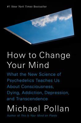 How to Change Your Mind: What the New Science of Psychedelics Teaches Us  About Consciousness, Dying, Addiction, Depression, and Transcendence  (Hardcover)