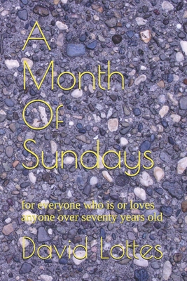 A Month Of Sundays: for everyone who is or loves anyone over seventy years old By David a. Lottes Cover Image
