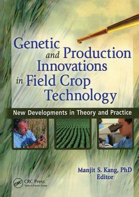 Genetic and Production Innovations in Field Crop Technology: New Developments in Theory and Practice By Manjit S. Kang Cover Image