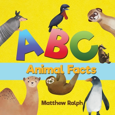 ABC Animal Facts: A Fun Bedtime Story for Alphabet Learning and Animal Facts [Illustrated Early Reader for Toddlers, Pre K, Learn to Rea By Matthew Ralph Cover Image