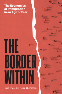 The Border Within: The Economics of Immigration in an Age of Fear By Tara Watson, Kalee Thompson Cover Image