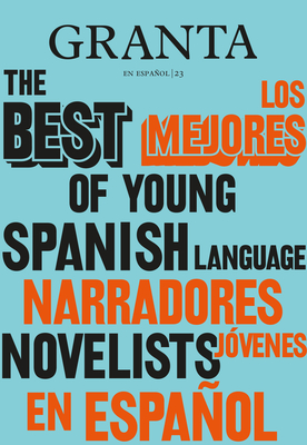 Los mejores narradores jóvenes en español / Granta: The Best of Young Spanish-La nguage Novelists By Valerie Miles Cover Image