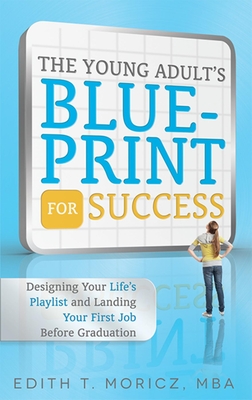 The Young Adult's Blueprint for Success: Designing Your Life's Playlist and Landing Your First Job Before Graduation Cover Image