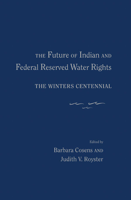 The Future of Indian and Federal Reserved Water Rights: The Winters Centennial